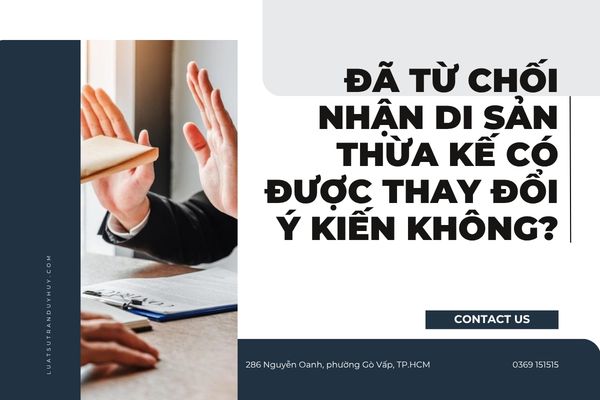 ĐÃ TỪ CHỐI NHẬN DI SẢN THỪA KẾ CÓ ĐƯỢC THAY ĐỔI Ý KIẾN KHÔNG?
